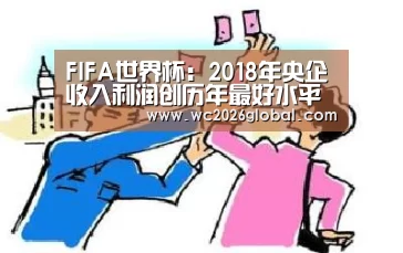 FIFA世界杯:2018年央企收入利润创历年最好水平(图1) 世界杯
