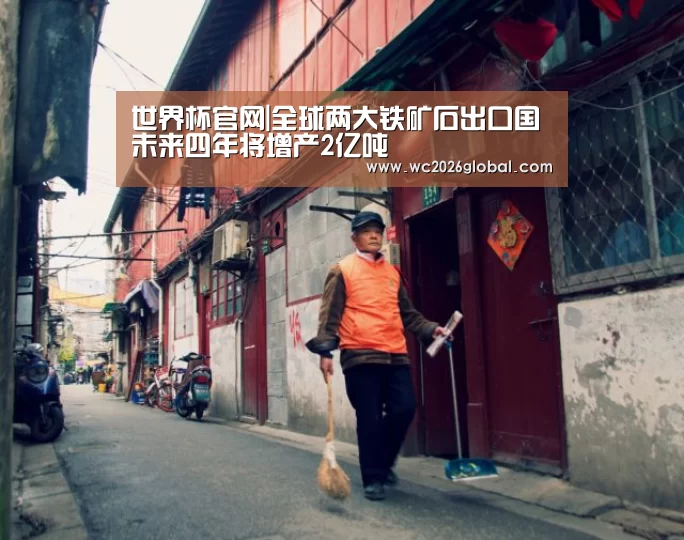世界杯官网|全球两大铁矿石出口国未来四年将增产2亿吨(图2) FIFA世界杯